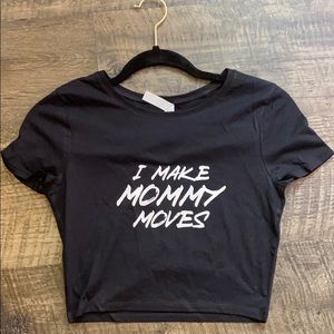 “ I MAKE MOMMY MOVES “ crop tops shirt